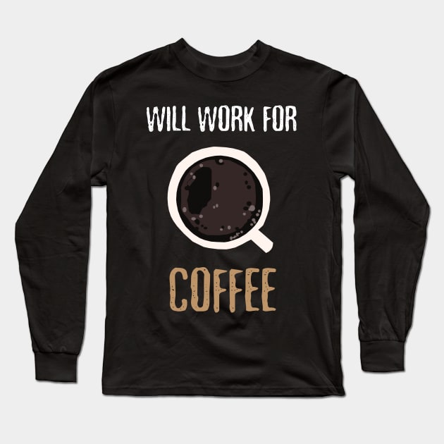 Will Work For Coffee Long Sleeve T-Shirt by KewaleeTee